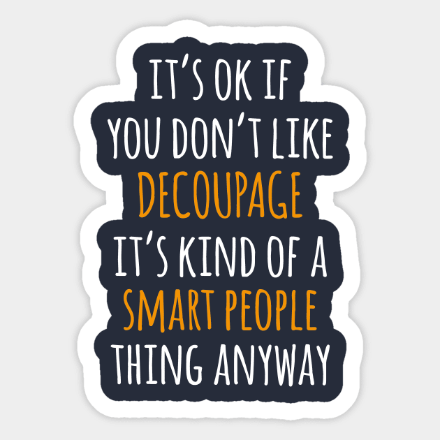 Decoupage Funny Gift Idea | It's Ok If You Don't Like Decoupage Sticker by khoula252018